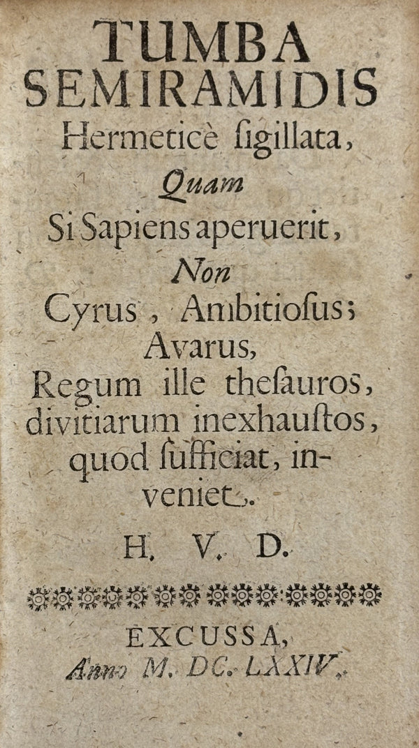 Tumba Semiramidis Hermeticè sigillata, Quam Si Sapiens aperuerit, Non Cyrus, Ambitiosus; Avarus, Regum ille thesauros, divitiarum inexhaustos, quod sufficiat, inveniet.
